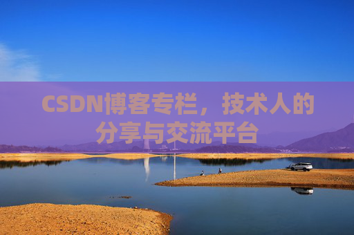 CSDN博客专栏，技术人的分享与交流平台